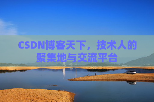 CSDN博客天下,技术人的聚集地与交流平台